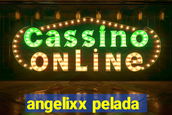 angelixx pelada